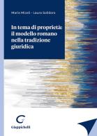 In tema di proprietà: il modello romano nella tradizione giuridica di Maria Miceli, Laura Solidoro edito da Giappichelli
