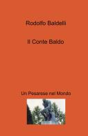Il conte Baldo. Un pesarese nel mondo di Rodolfo Baldelli edito da ilmiolibro self publishing