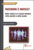 Facebook è inutile? Dalla reality tv ai social network, nella società e nella scuola di Angelo Conforti edito da CSA Editrice