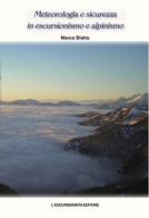 Meteorologia e sicurezza in escursionismo e alpinismo di Marco Blatto edito da L'Escursionista