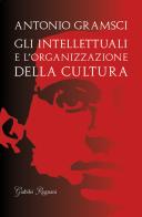 Gli intellettuali e l'organizzazione della cultura di Antonio Gramsci edito da Giubilei Regnani