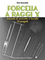Forcella a raggi X. Manuale di uncinetto a forcella. 10 progetti di Silvia Ammendola edito da Corrado Tedeschi Editore