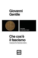 Che cos'è il fascismo. L'essenza di un fenomeno storico di Giovanni Gentile edito da Fuoriscena