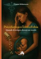 PsicofarmacoTeratoFobia. Quando la terapia diventa un incubo di Cesario Bellantuono edito da Alpes Italia