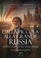 Dalla piccola alla grande Russia. Storia di un uomo qualunque di Giorgio Liberati edito da Il Foglio Letterario Edizioni