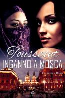 Toussaint. Inganno a Mosca di Francesca Rossi edito da Genesis Publishing