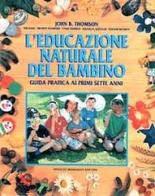 L' educazione naturale del bambino di Thomson John B. edito da Mondadori