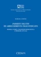 Indebiti solutio ed arricchimento ingiustificato. Modelli storici, tradizione romanistica e problemi attuali di Barbara Cortese edito da CEDAM