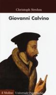 Giovanni Calvino di Christoph Strohm edito da Il Mulino