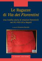 Le ragazze di via dei Fiorentini. Una inedita storia di relazioni femminili nel PCI-PDS-DS a Napoli edito da Liguori
