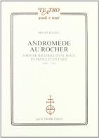 Andromède au Rocher. Fortune théâtrale d'une image en France et in Italie 1587-1712 di Benoit Bolduc edito da Olschki
