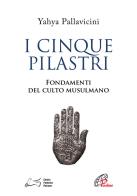 I cinque pilastri. Fondamenti del culto musulmano di Yahyâ S. Y. Pallavicini edito da Paoline Editoriale Libri