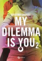 My dilemma is you vol.2 di Cristina Chiperi edito da Leggereditore