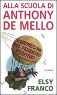 Alla scuola di Anthony De Mello. Vademecum del pensiero positivo di Elsy Franco edito da Piemme