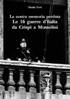 La nostra memoria perduta. Le 16 guerre d'Italia da Crispi a Mussolini di Nicola Ferri edito da Edizioni Scientifiche Italiane