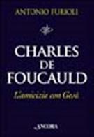 Charles de Foucauld. L'amicizia con Gesù di Antonio Furioli edito da Ancora
