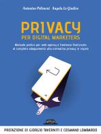 Privacy per digital marketers. Manuale pratico per web agency e freelance finalizzato al completo adeguamento alla normativa privacy in vigore di Antonino Polimeni, Angela Lo Giudice edito da Flaccovio Dario