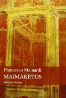 Maimaketos di Francesco Mainardi edito da Helicon
