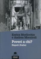 Poveri a chi? Napoli (Italia) di Enrica Morlicchio, Andrea Morniroli edito da EGA-Edizioni Gruppo Abele