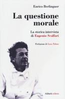 La questione morale. La storica intervista di Eugenio Scalfari. Ediz. ampliata di Enrico Berlinguer, Eugenio Scalfari edito da Aliberti