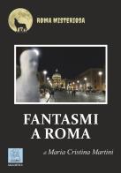 Fantasmi a Roma di Maria Cristina Martini edito da MMC Edizioni