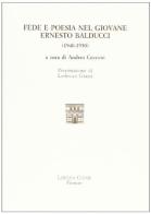 Fede e poesia nel giovane Ernesto Balducci (1940-1950) di Andrea Cecconi edito da Libreria Chiari