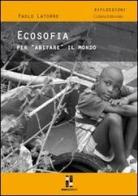 Ecosofia. Un nuovo modo di «abitare» il mondo di Paolo Latorre edito da ET/ET Edizioni