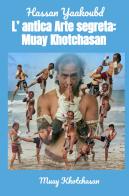 L' antica arte segreta: Muay Khotchasan. Muay Khotchasan di Hassan Yaakoubd edito da ilmiolibro self publishing