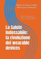 La salute indossabile: la rivoluzione dei wearable devices di Maria Letizia Gallo, Massimo Palermo edito da Youcanprint