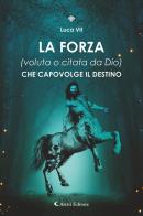 La forza (voluta o citata di Dio) che capovolge il destino di Luca Vit edito da Aletti editore