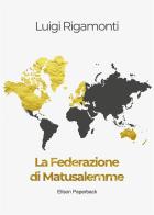 La Federazione di Matusalemme. Nuova ediz. di Luigi Rigamonti edito da Elison Paperback