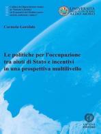 Le politiche per l'occupazione tra aiuti di Stato e incentivi in una prospettiva multilivello di Carmela Garofalo edito da Cacucci