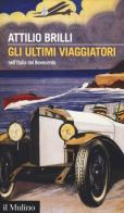 Gli ultimi viaggiatori nell'Italia del Novecento di Attilio Brilli edito da Il Mulino