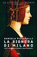 La signora di Milano. Vita e passioni di Bianca Maria Visconti di Daniela Pizzagalli edito da Rizzoli