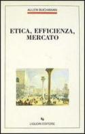 Etica, efficienza, mercato di Allen Buchanan edito da Liguori