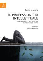 Il professionista intellettuale. La responsabilità dell'avvocato, del medico e del notaio di Paolo Iannone edito da Aracne