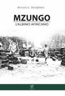 Mzungo. L'albino africano di Antonio Borghesi edito da Arpeggio Libero