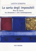 La santa degli impossibili. Rita da Cascia tra devozione e arte contemporanea di Lucetta Scaraffia edito da Vita e Pensiero