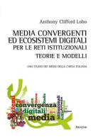 Media convergenti ed ecosistemi digitali per le reti istituzionali. Teorie e modelli. Uno studio dei media della Chiesa italiana di Anthony Clifford Lobo edito da Aracne