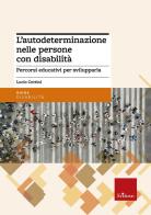 L' autodeterminazione nelle persone con disabilità. Percorsi educativi per svilupparla di Lucio Cottini edito da Erickson