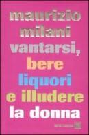 Vantarsi, bere liquori e illudere la donna di Maurizio Milani edito da Dalai Editore