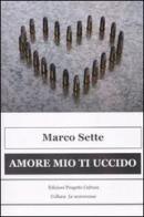 Amore mio ti uccido (due storie di amore e tradimento) di Marco Sette edito da Progetto Cultura