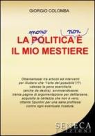 La (mono)politica (non) è il mio mestiere di Giorgio Colomba edito da Seneca Edizioni