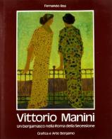 Vittorio Manini. Un bergamasco nella Roma della Secessione di Fernando Rea, Rossana Bossaglia edito da Grafica e Arte