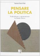 Pensare la politica. Federalismo e autonomismo in Guido Dorso di Francesco Saverio Festa edito da Edizioni Lavoro