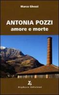 Antonia Pozzi. Amore e morte di Marco Ghezzi edito da Zephyro Edizioni