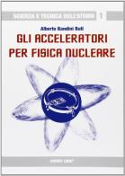 Gli acceleratori per fisica nucleare di Alberto Bandini Buti edito da Sandit Libri