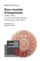 Prove tecniche d'integrazione. L'Italia, l'Oece e la ricostruzione economica internazionale (1947-1953) di Roberto Ventresca edito da Franco Angeli