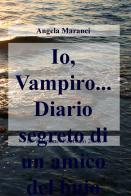Io, vampiro... Diario segreto di un amico del buio di Angela Maranci edito da ilmiolibro self publishing