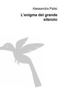L' enigma del grande silenzio di Alessandra Palisi edito da ilmiolibro self publishing